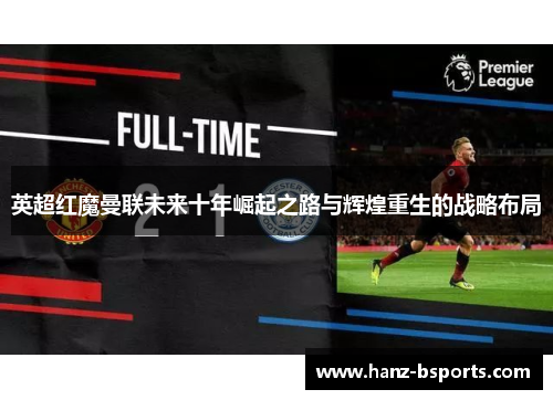 英超红魔曼联未来十年崛起之路与辉煌重生的战略布局