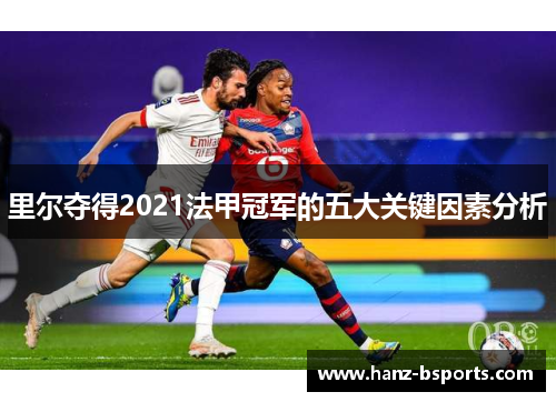 里尔夺得2021法甲冠军的五大关键因素分析 里尔夺得2021法甲冠军的五大关键因素分析
