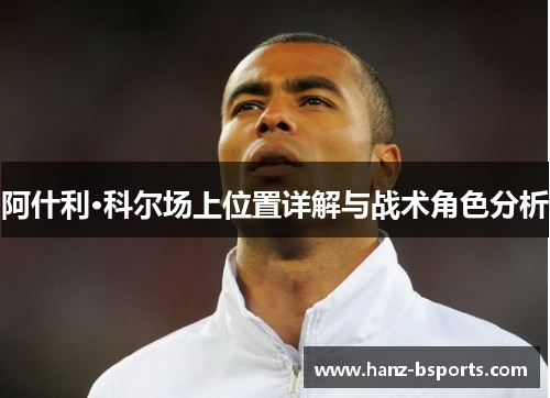 阿什利·科尔场上位置详解与战术角色分析