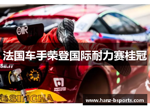 法国车手荣登国际耐力赛桂冠 法国车手荣登国际耐力赛桂冠