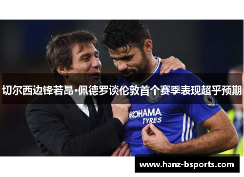 切尔西边锋若昂·佩德罗谈伦敦首个赛季表现超乎预期