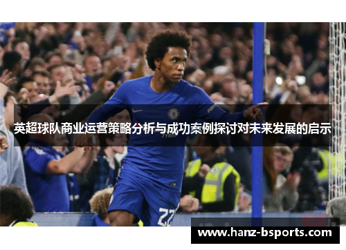 英超球队商业运营策略分析与成功案例探讨对未来发展的启示